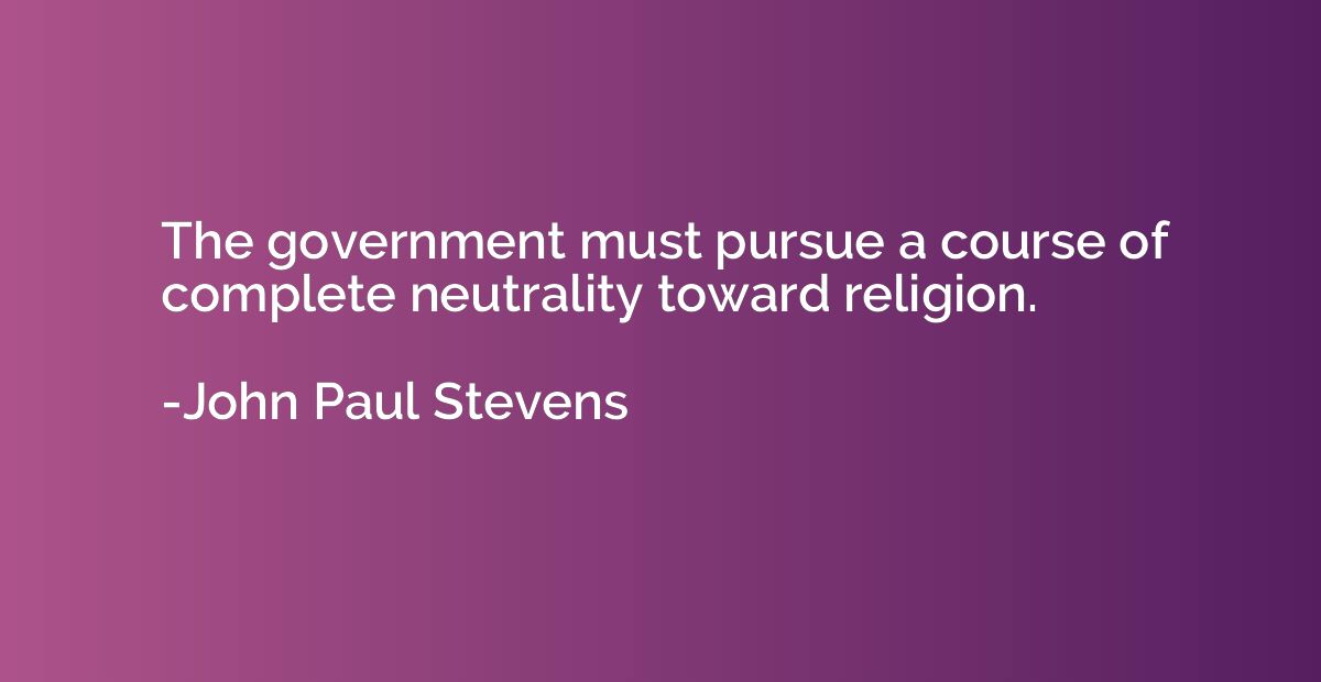 The government must pursue a course of complete neutrality t