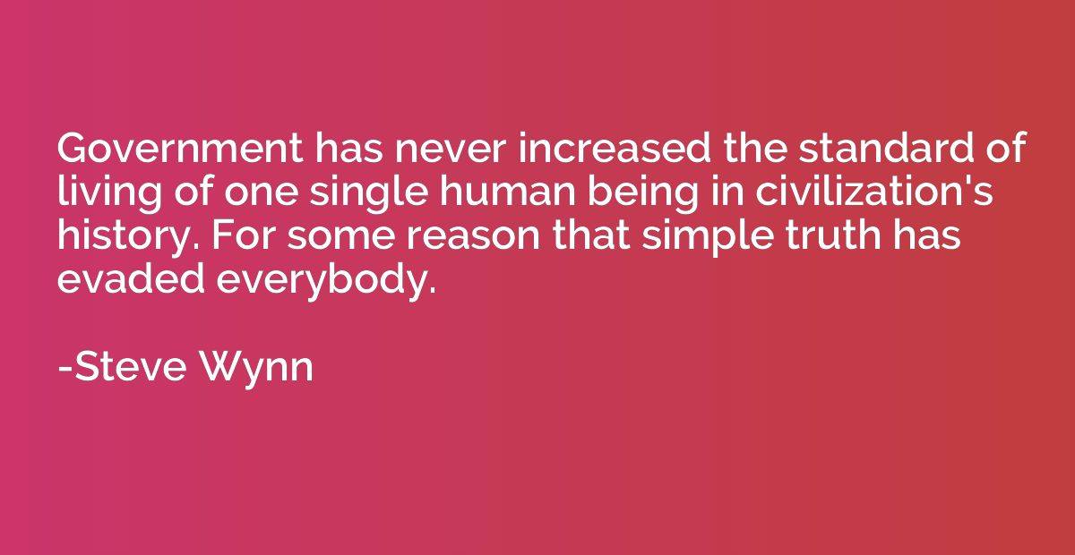 Government has never increased the standard of living of one