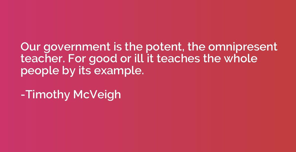 Our government is the potent, the omnipresent teacher. For g
