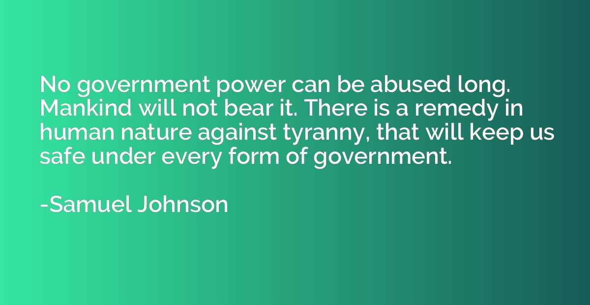 No government power can be abused long. Mankind will not bea