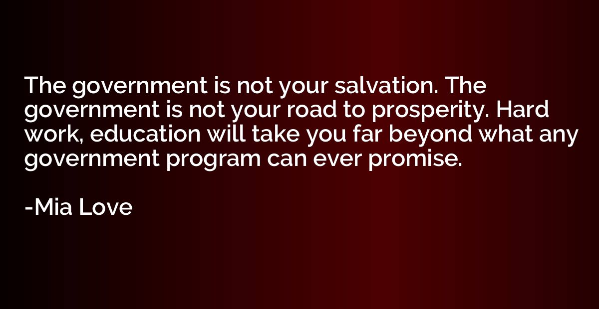 The government is not your salvation. The government is not 