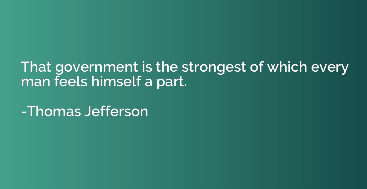 That government is the strongest of which every man feels hi