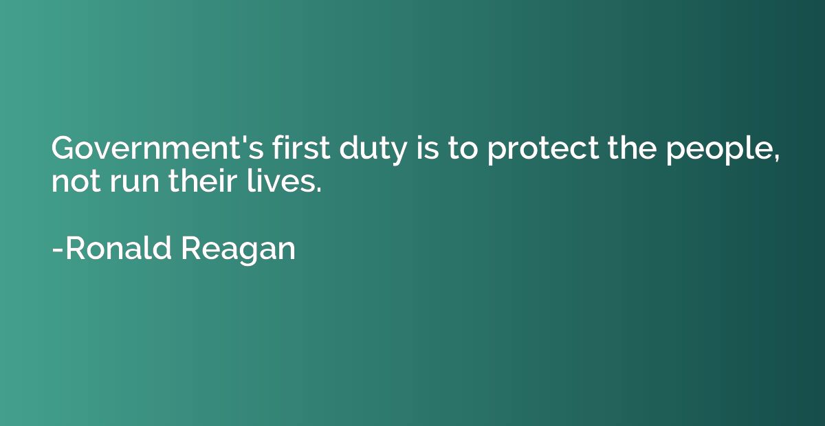 Government's first duty is to protect the people, not run th
