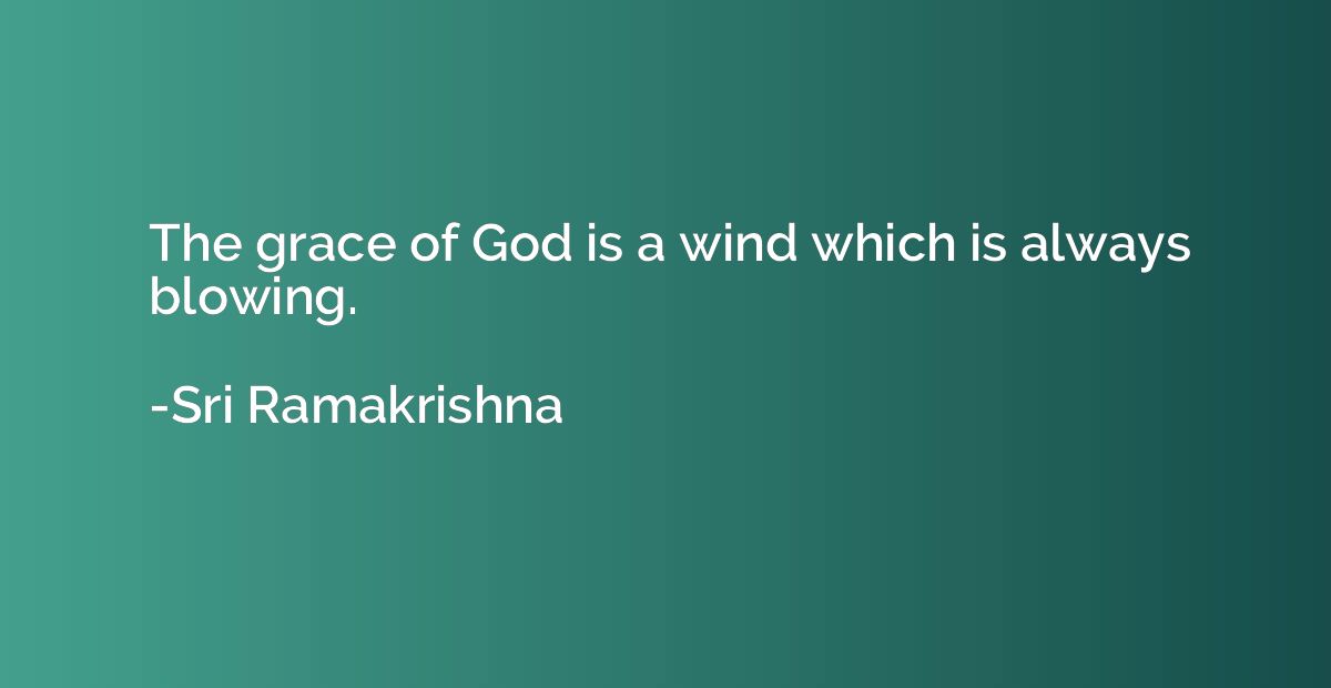 The grace of God is a wind which is always blowing.