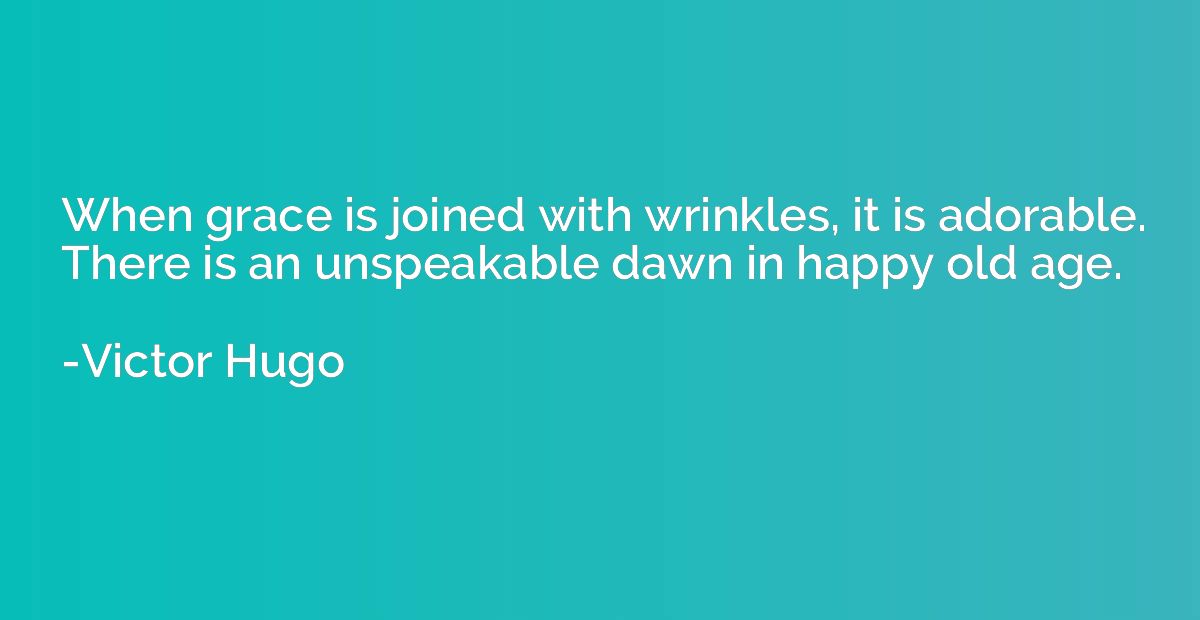 When grace is joined with wrinkles, it is adorable. There is