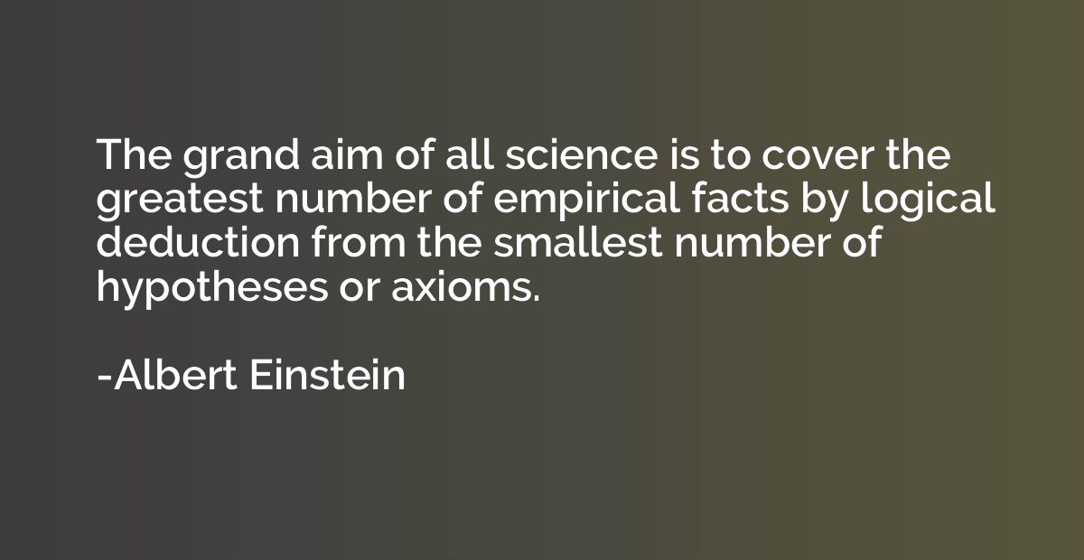 The grand aim of all science is to cover the greatest number
