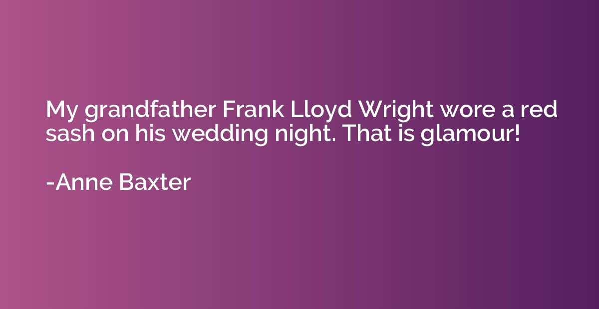 My grandfather Frank Lloyd Wright wore a red sash on his wed