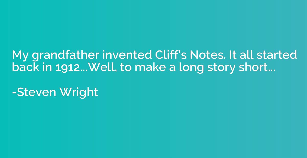 My grandfather invented Cliff's Notes. It all started back i