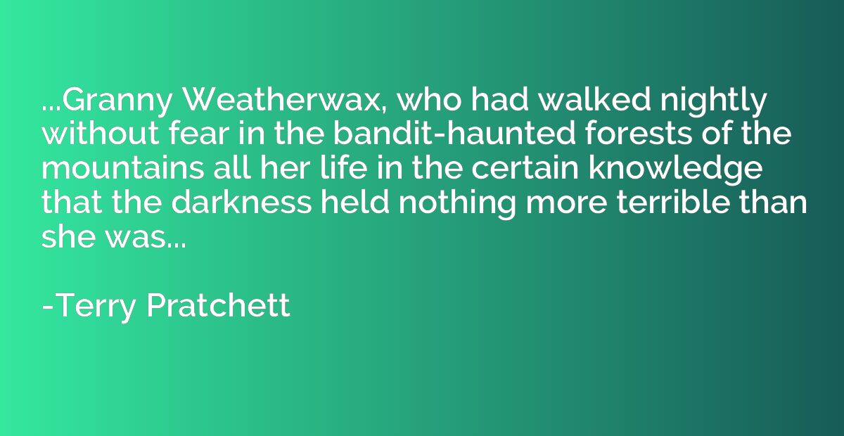 ...Granny Weatherwax, who had walked nightly without fear in