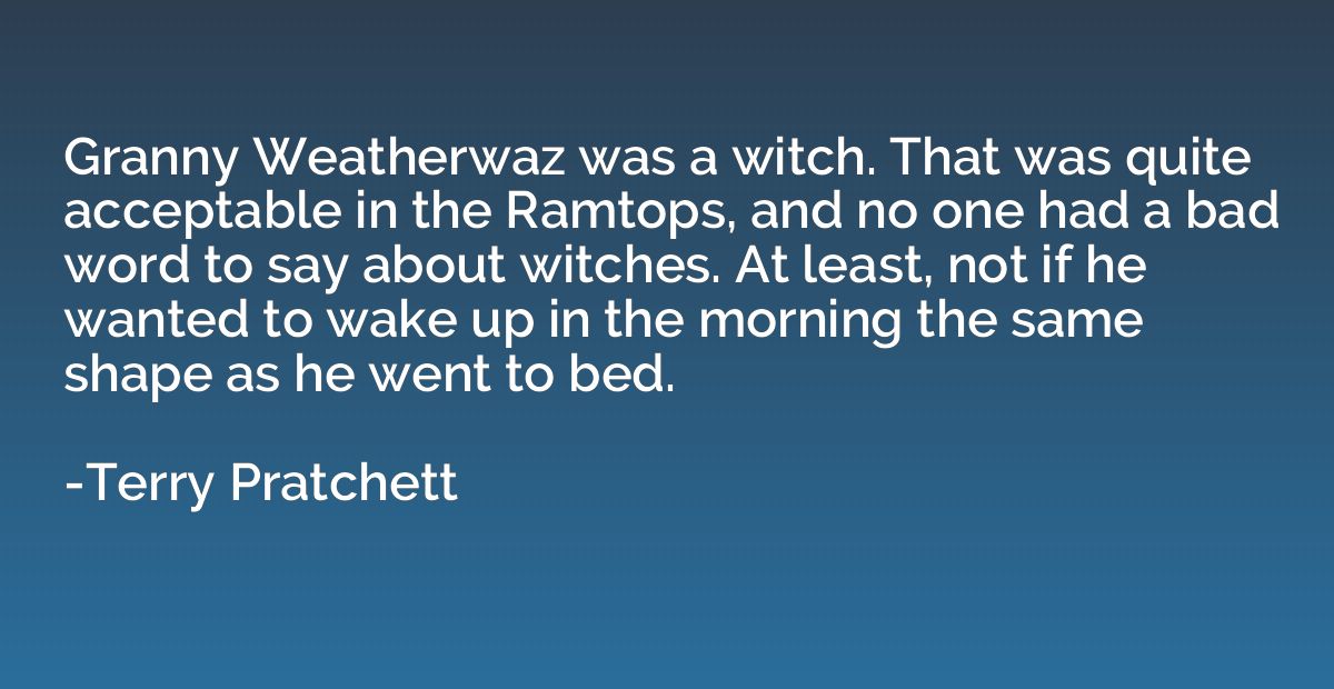 Granny Weatherwaz was a witch. That was quite acceptable in 