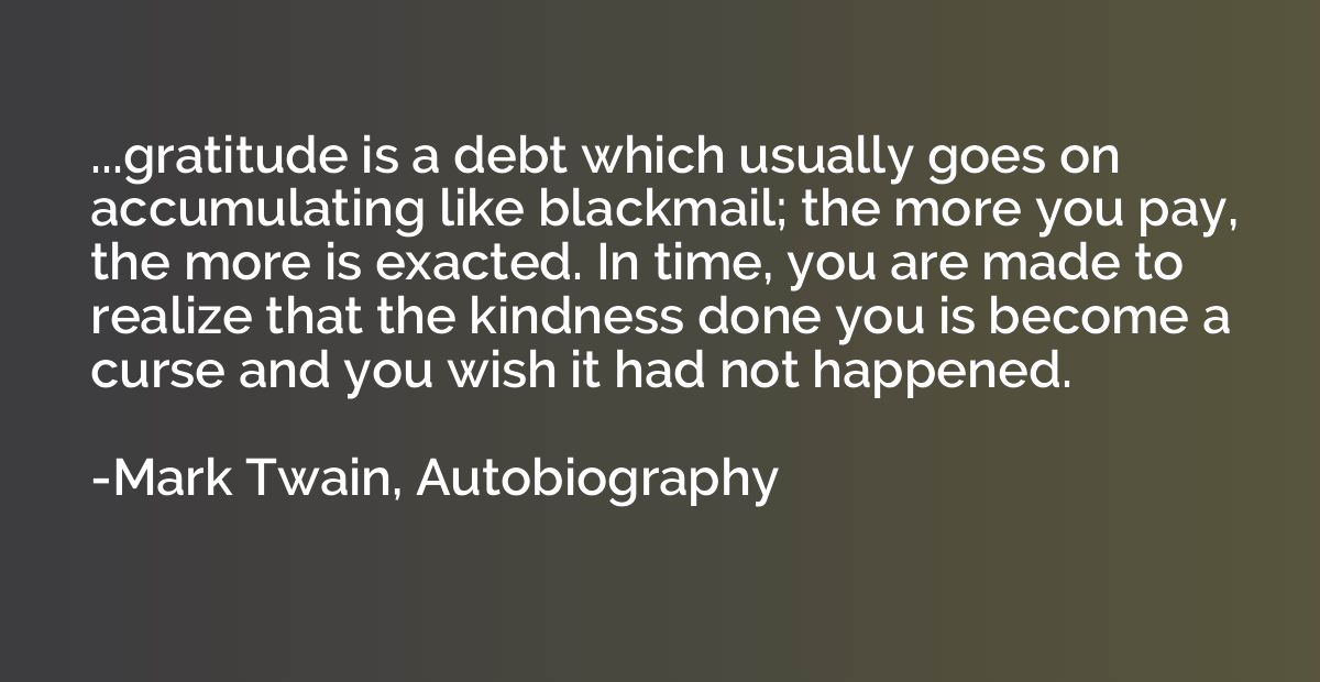 ...gratitude is a debt which usually goes on accumulating li