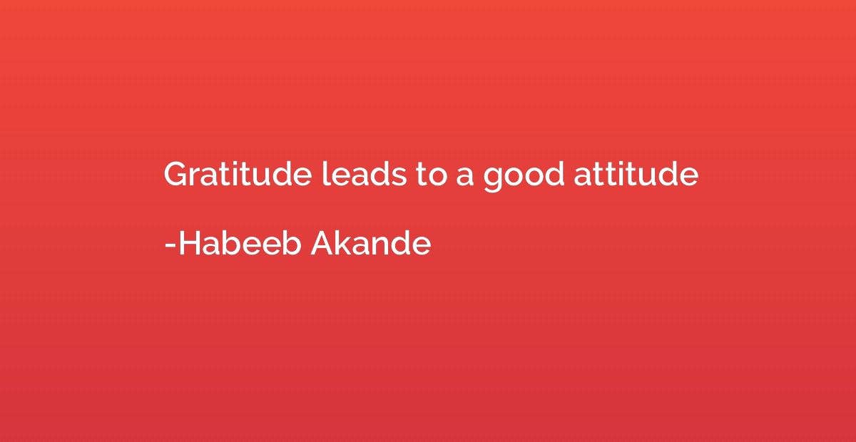 Gratitude leads to a good attitude
