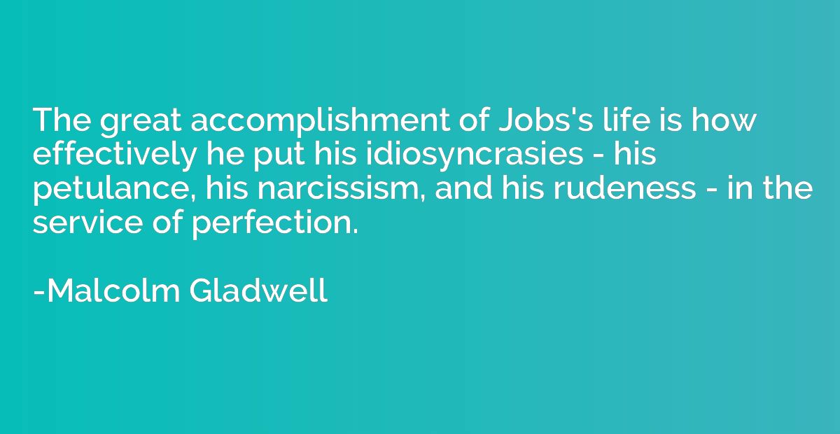 The great accomplishment of Jobs's life is how effectively h