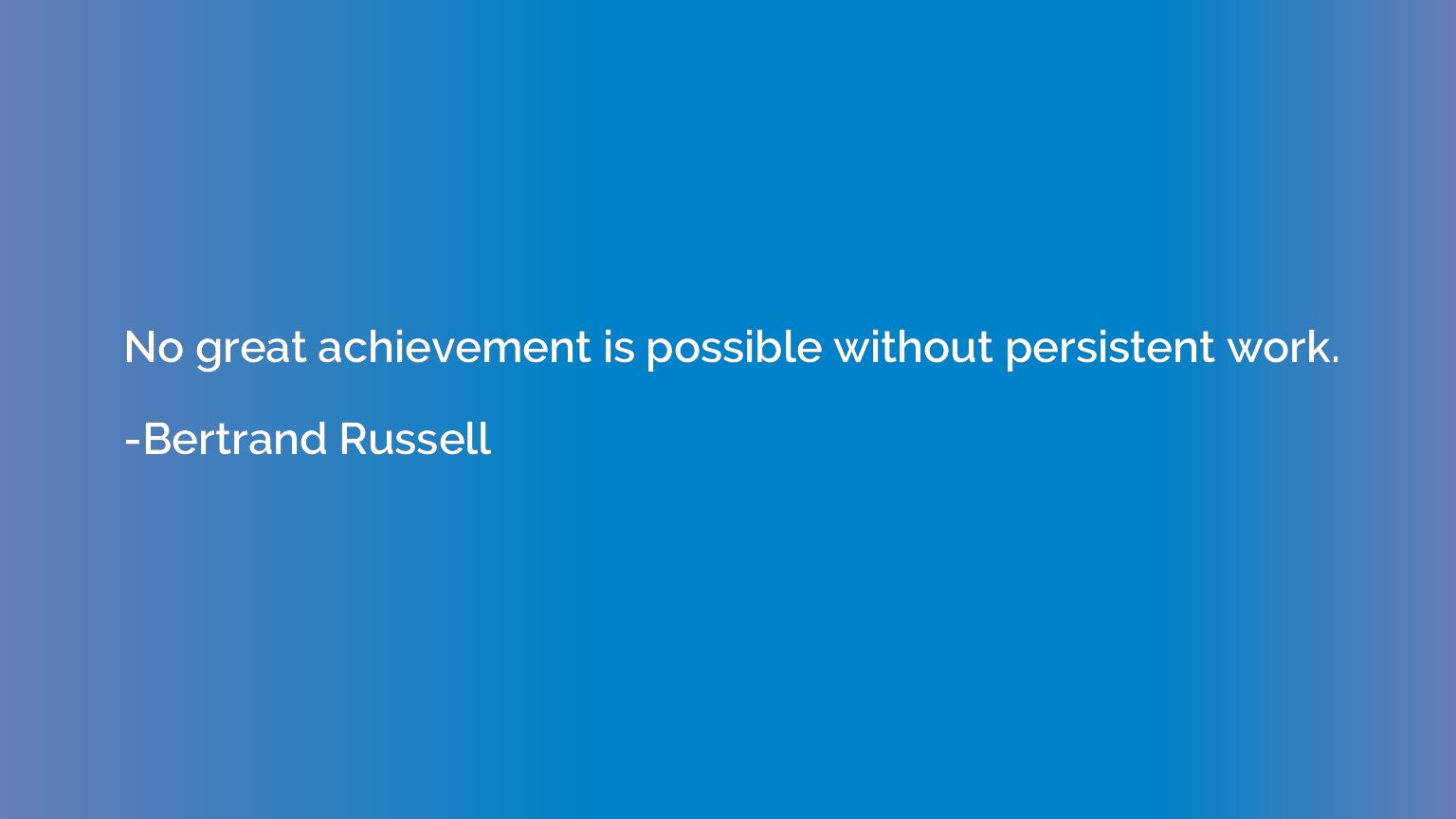 No great achievement is possible without persistent work.