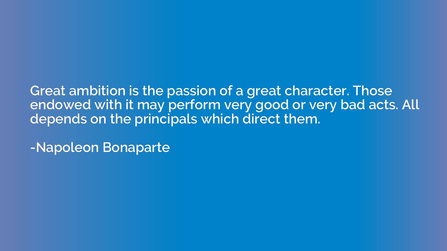 Great ambition is the passion of a great character. Those en