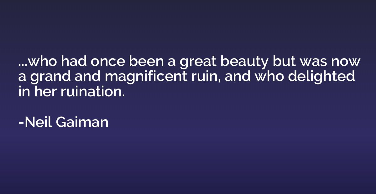 ...who had once been a great beauty but was now a grand and 
