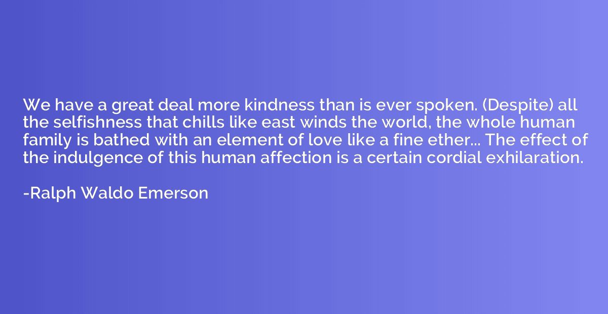 We have a great deal more kindness than is ever spoken. (Des