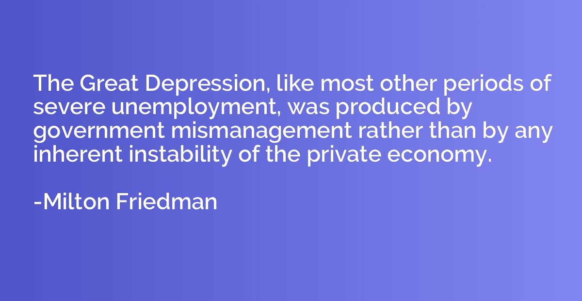 The Great Depression, like most other periods of severe unem