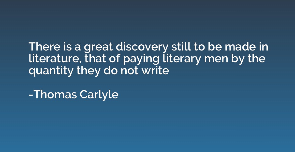 There is a great discovery still to be made in literature, t