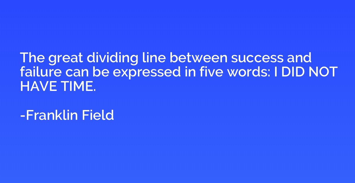 The great dividing line between success and failure can be e