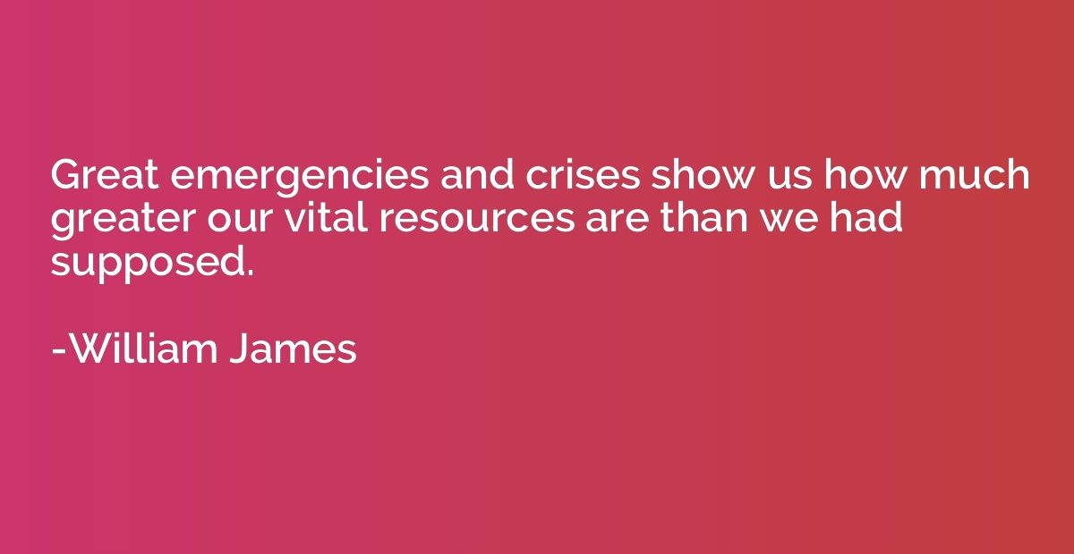 Great emergencies and crises show us how much greater our vi
