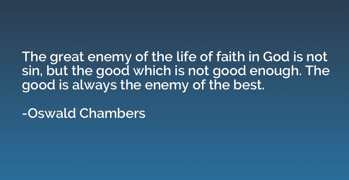 The great enemy of the life of faith in God is not sin, but 