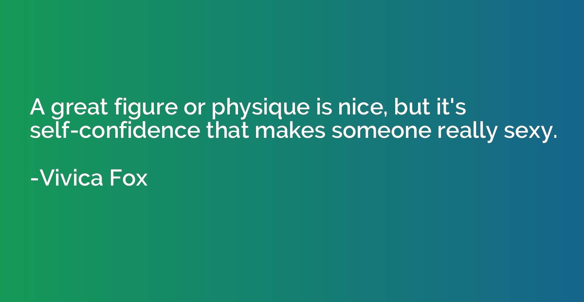 A great figure or physique is nice, but it's self-confidence