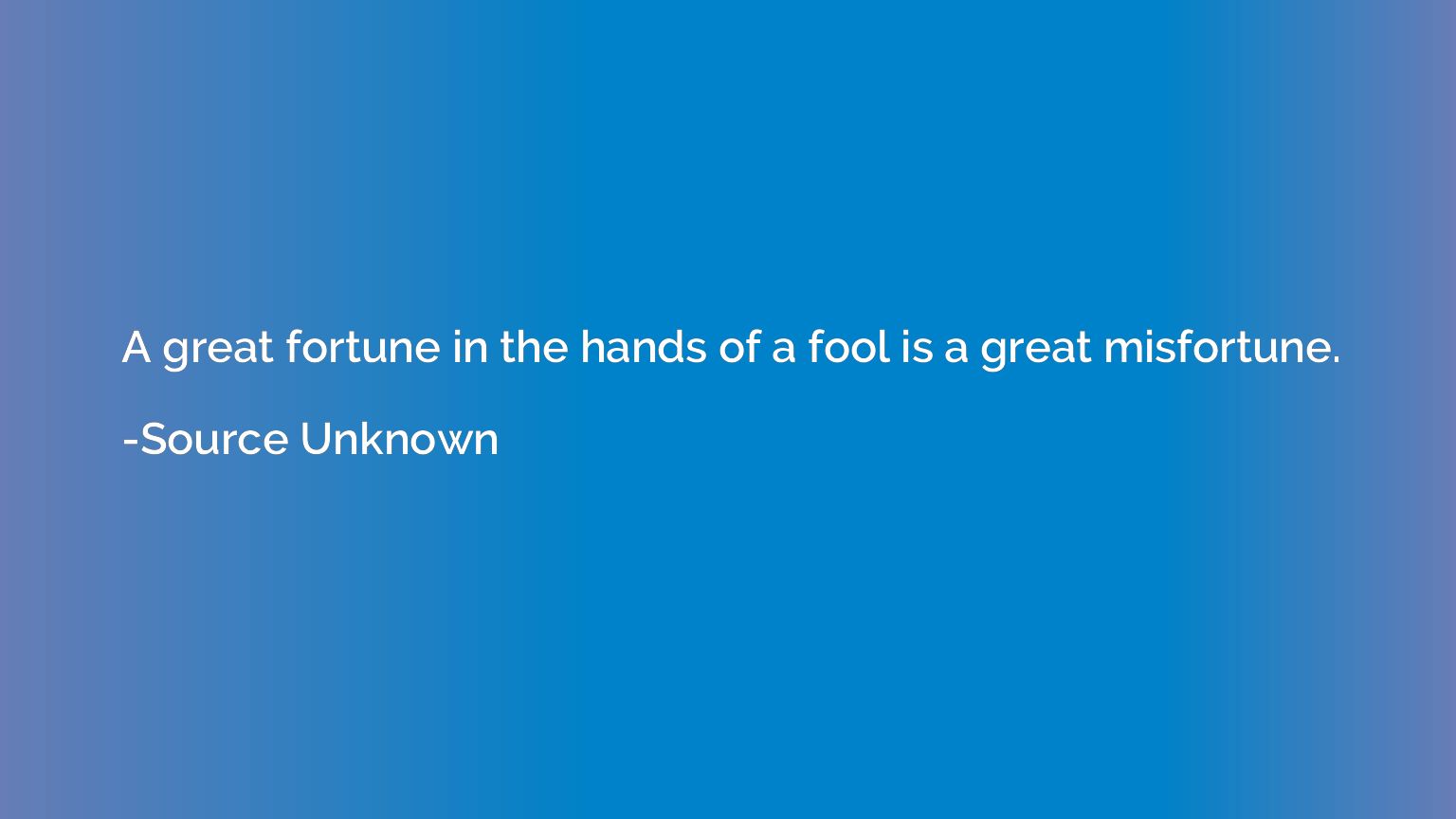 A great fortune in the hands of a fool is a great misfortune