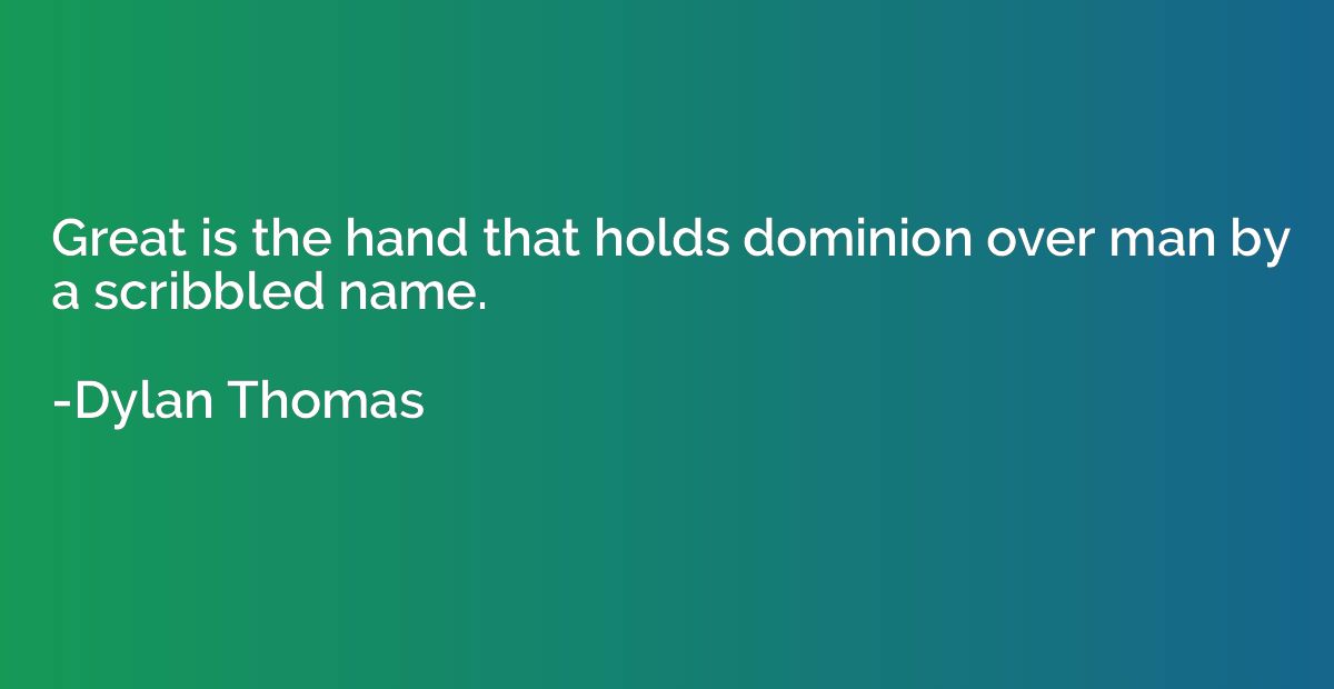 Great is the hand that holds dominion over man by a scribble