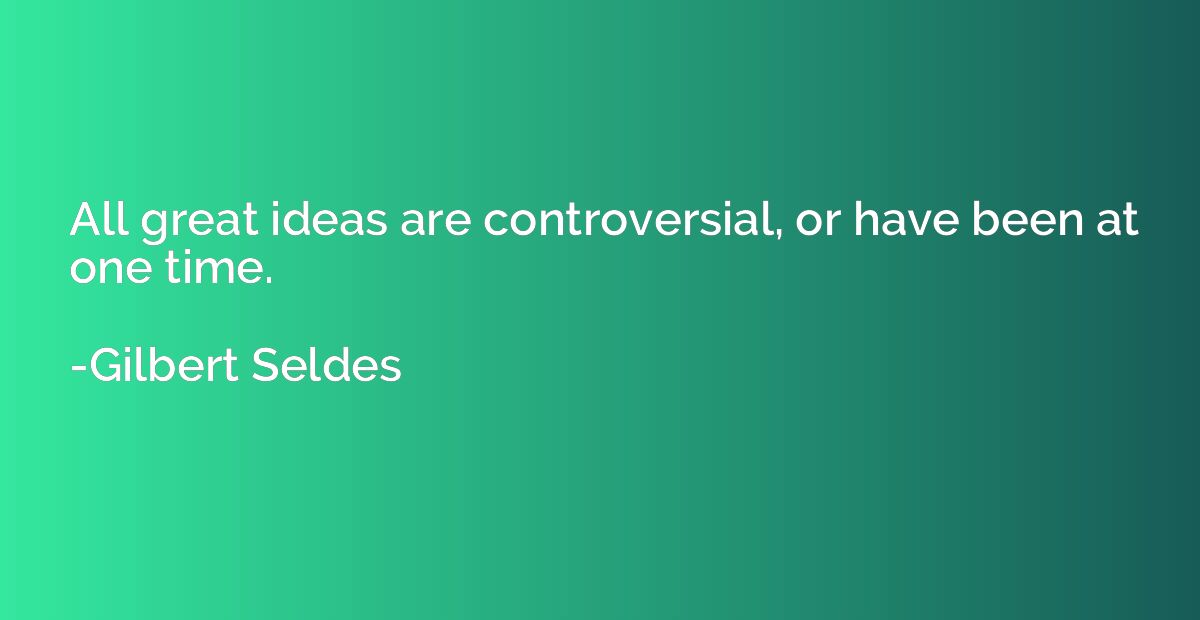 All great ideas are controversial, or have been at one time.