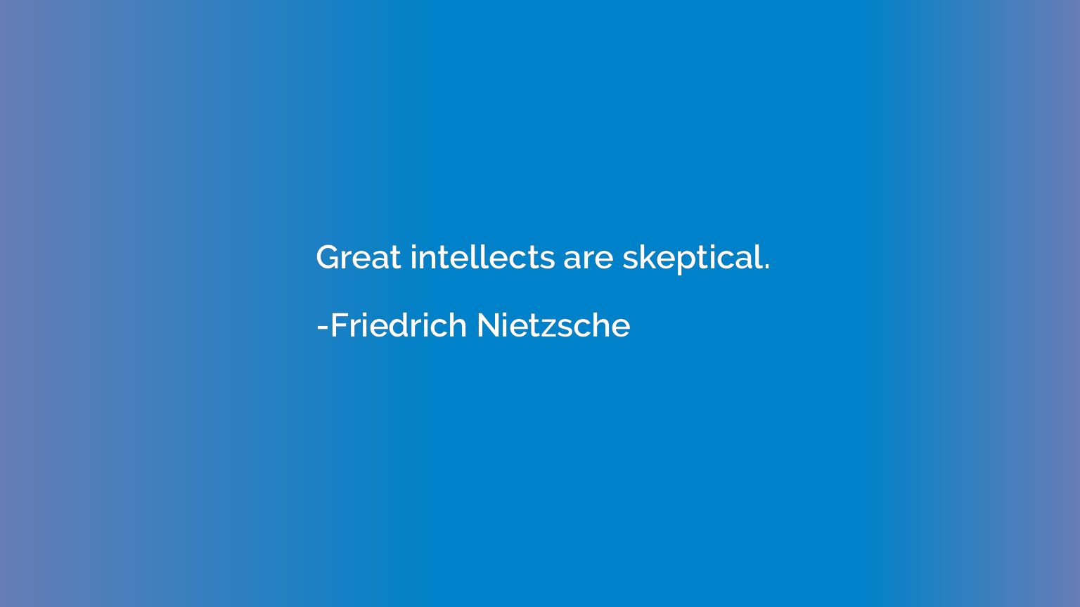 Great intellects are skeptical.