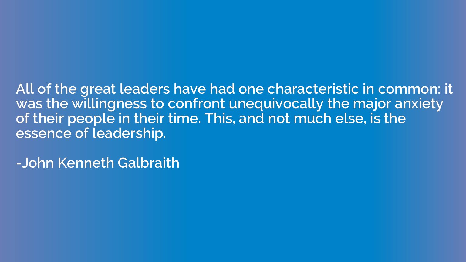 All of the great leaders have had one characteristic in comm