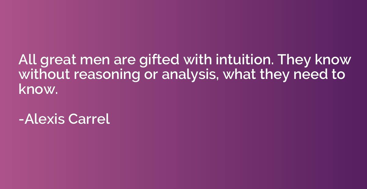 All great men are gifted with intuition. They know without r