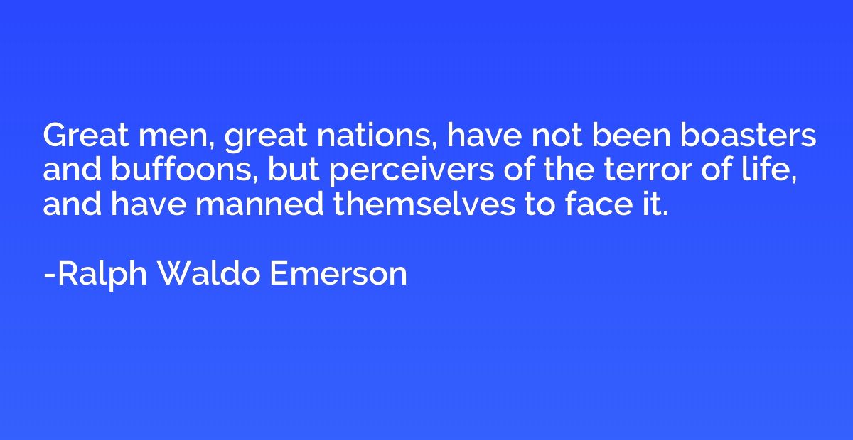 Great men, great nations, have not been boasters and buffoon