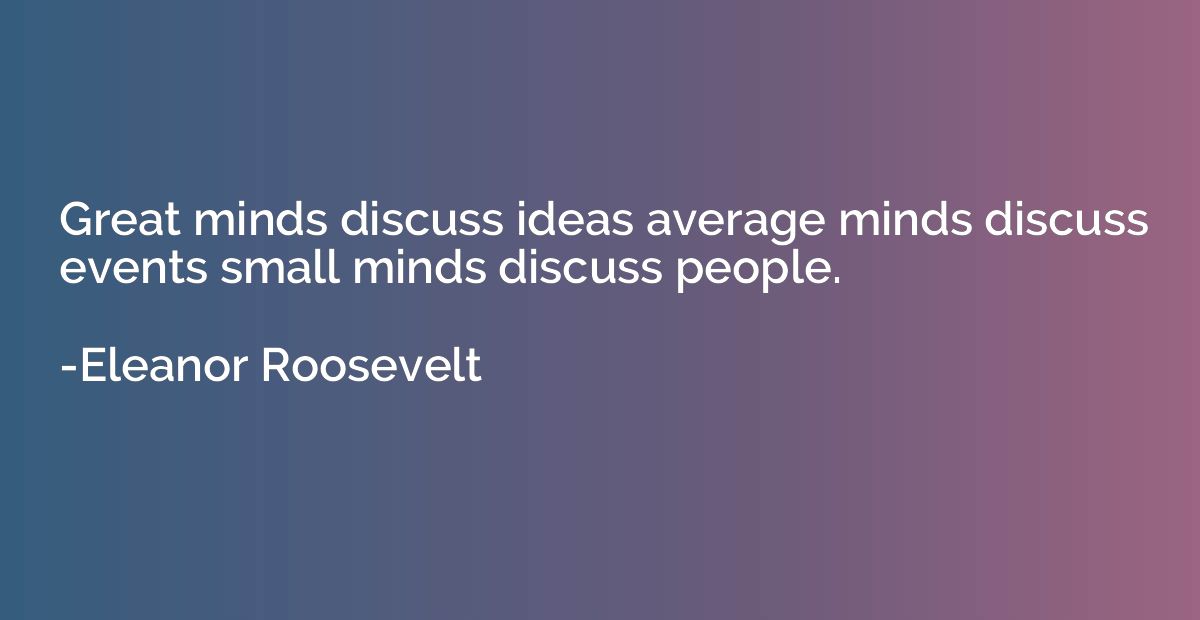 Great minds discuss ideas average minds discuss events small