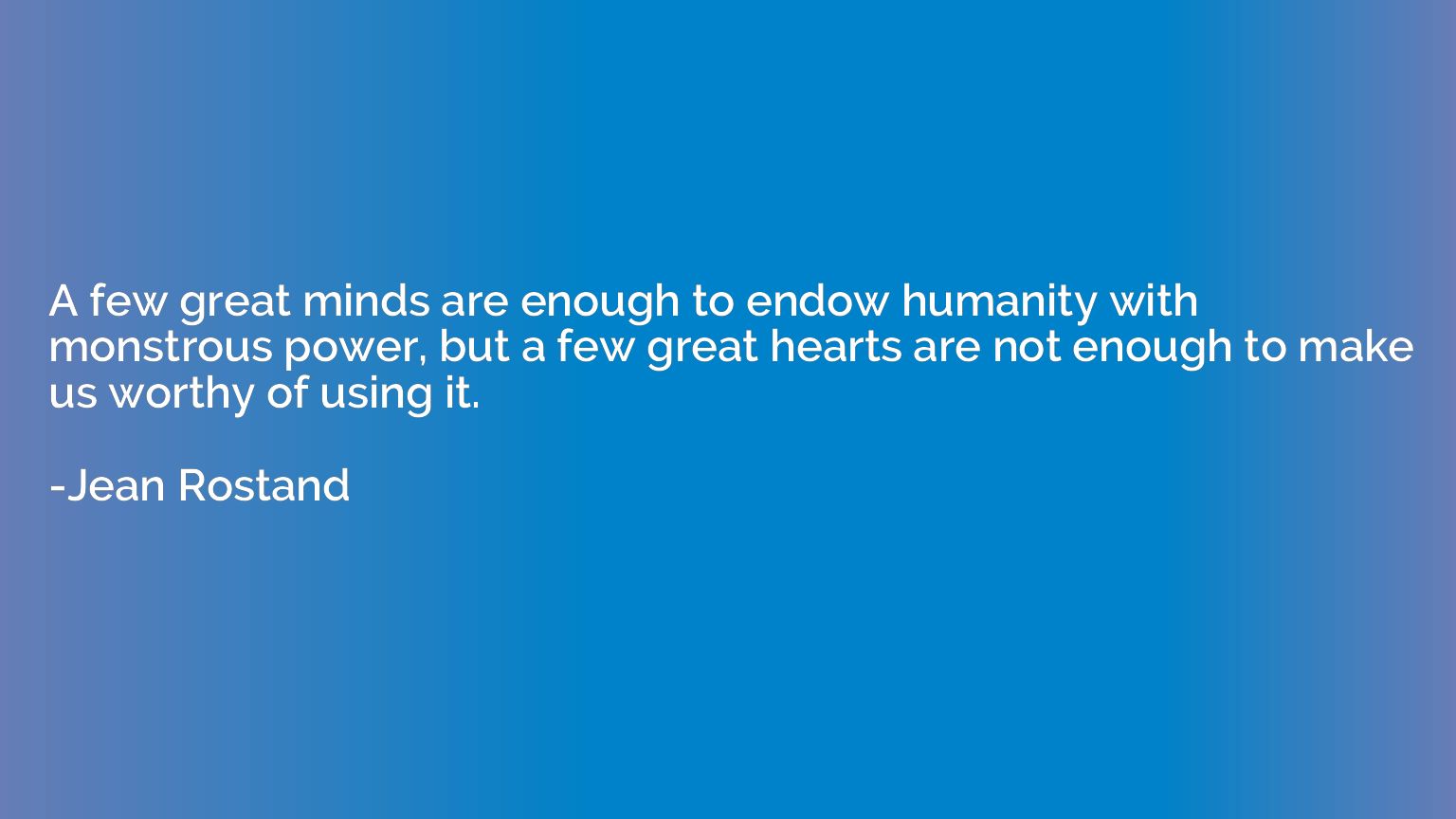 A few great minds are enough to endow humanity with monstrou