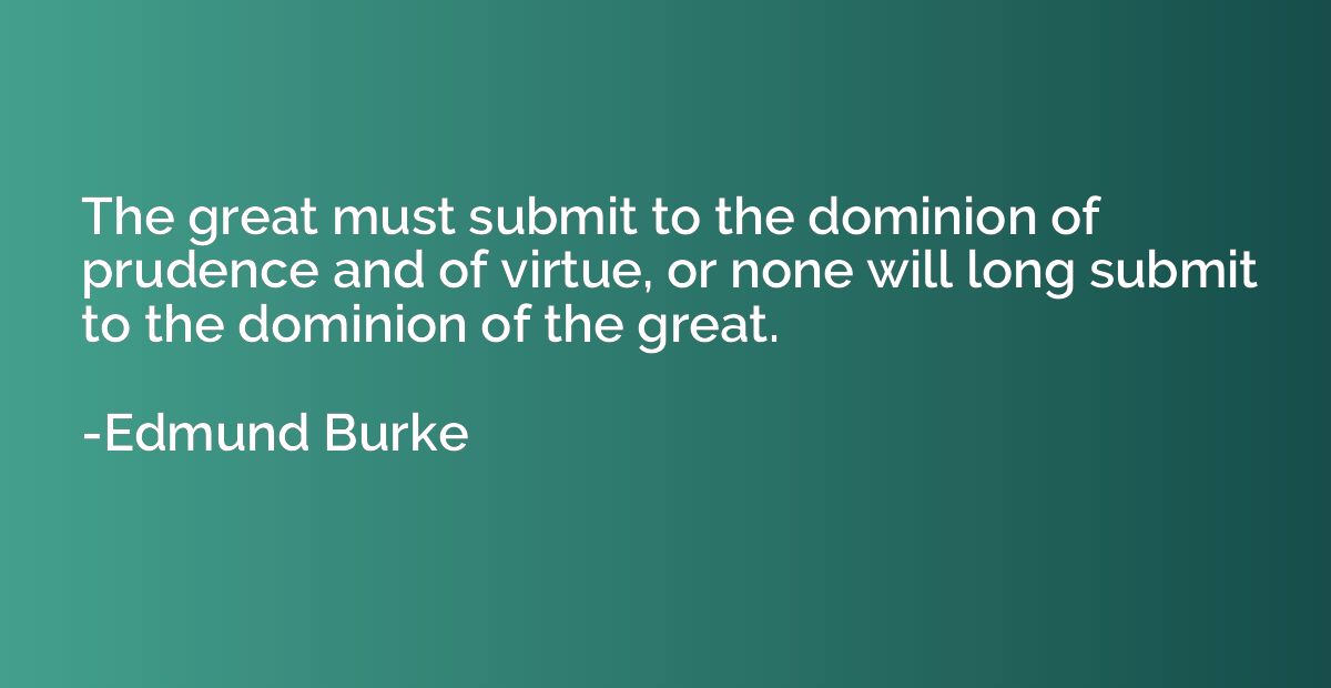 The great must submit to the dominion of prudence and of vir