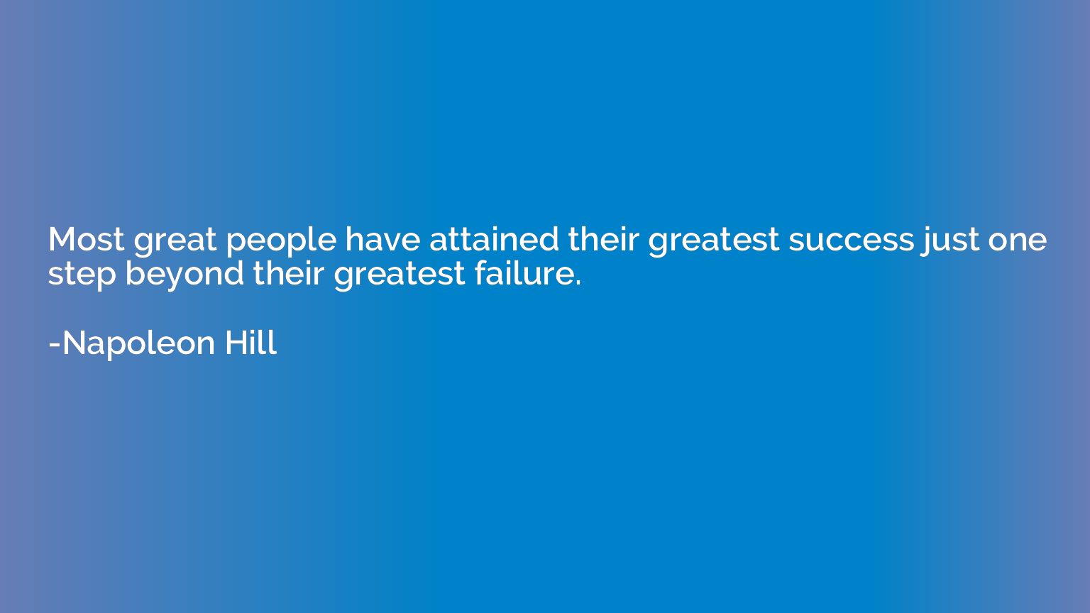 Most great people have attained their greatest success just 
