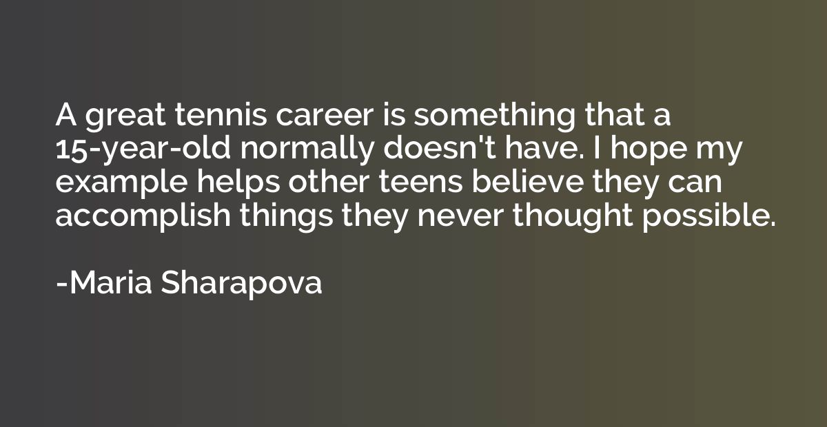 A great tennis career is something that a 15-year-old normal