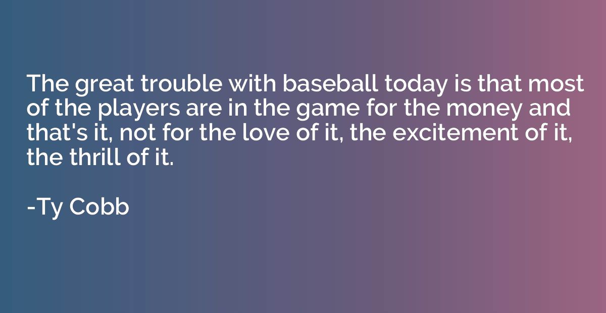 The great trouble with baseball today is that most of the pl