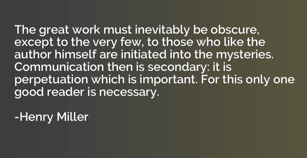 The great work must inevitably be obscure, except to the ver