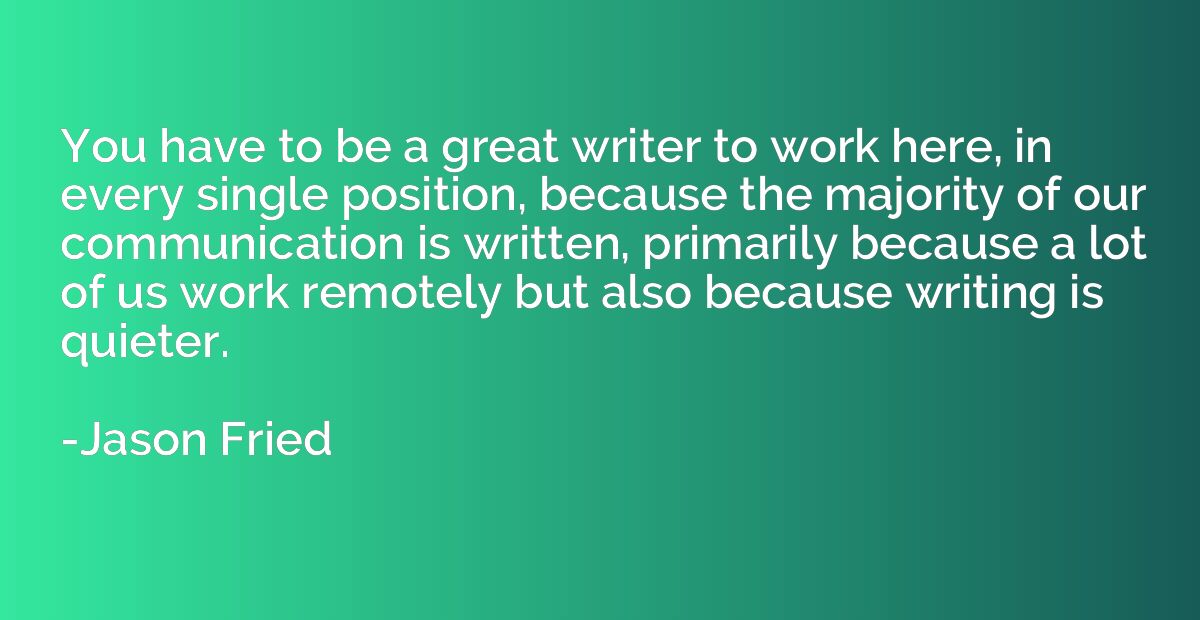 You have to be a great writer to work here, in every single 