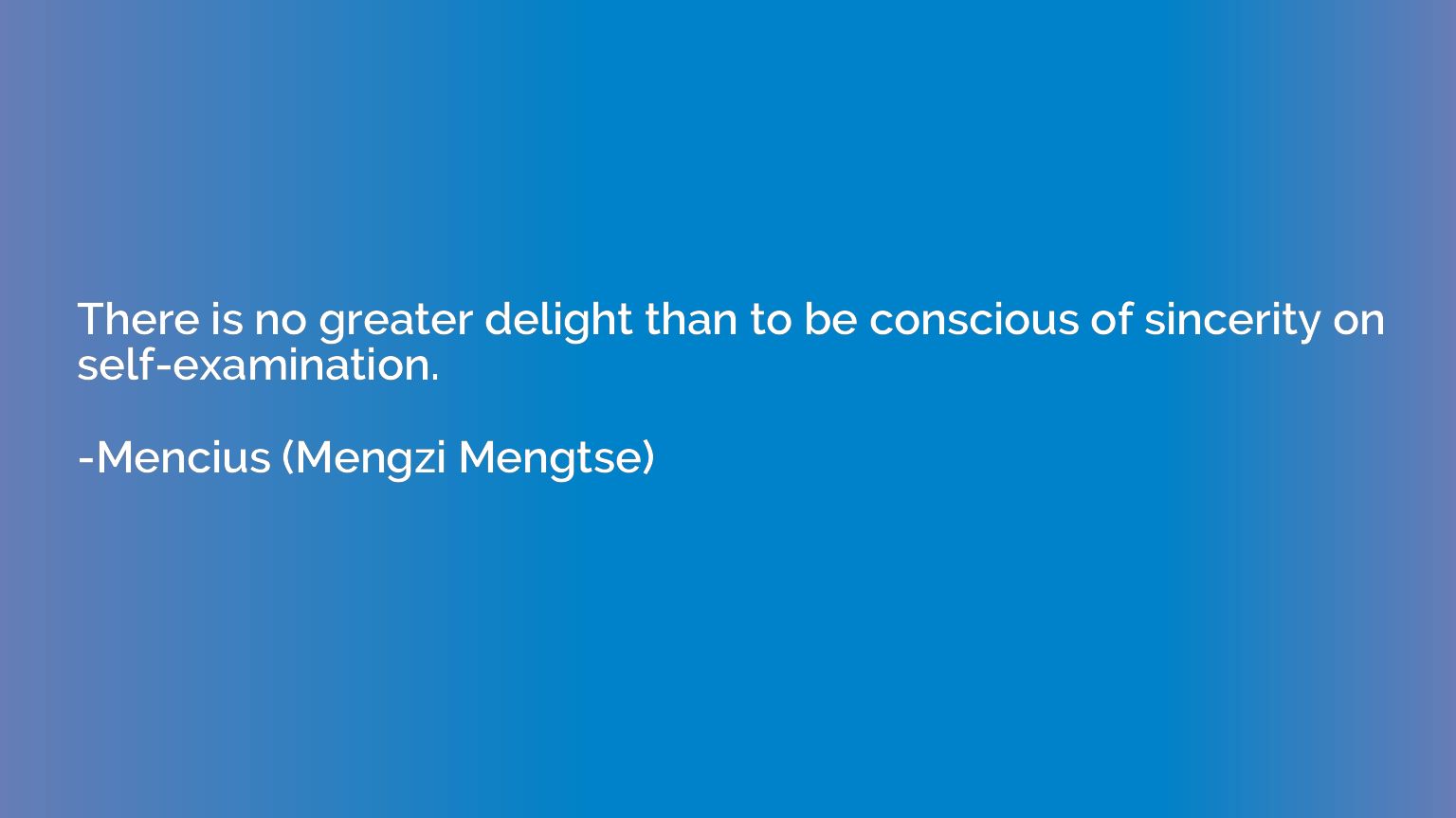 There is no greater delight than to be conscious of sincerit