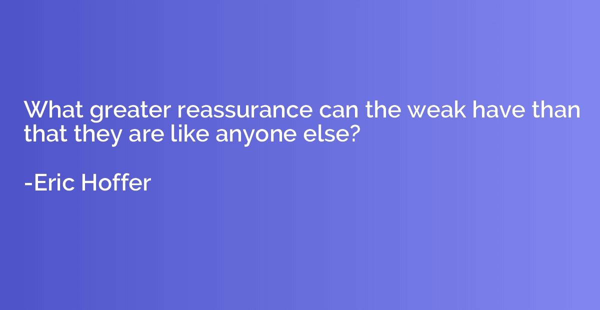What greater reassurance can the weak have than that they ar
