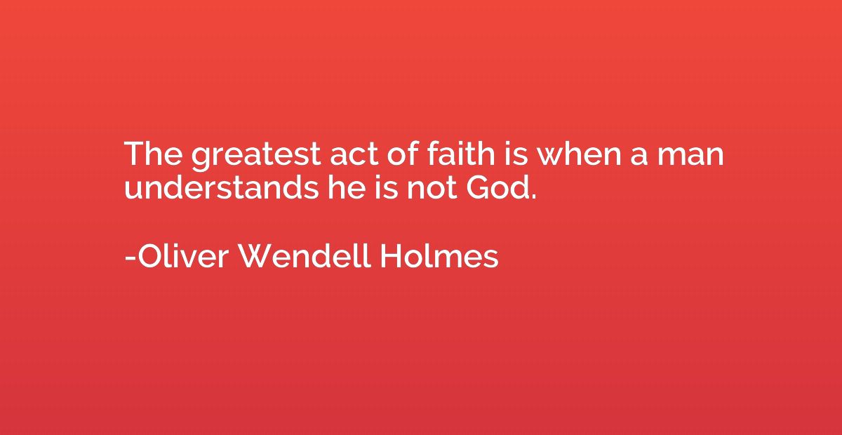 The greatest act of faith is when a man understands he is no