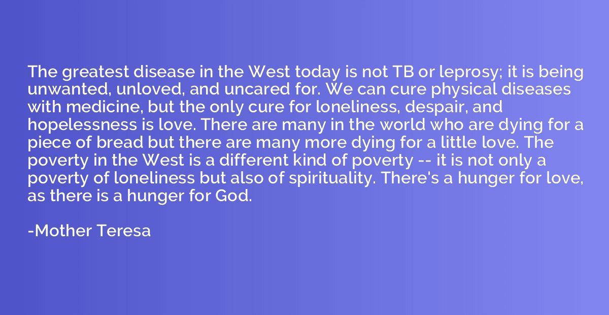 The greatest disease in the West today is not TB or leprosy;