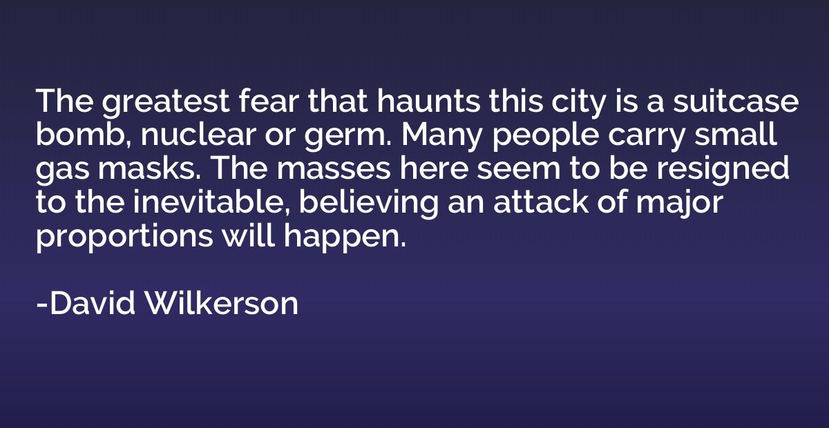 The greatest fear that haunts this city is a suitcase bomb, 