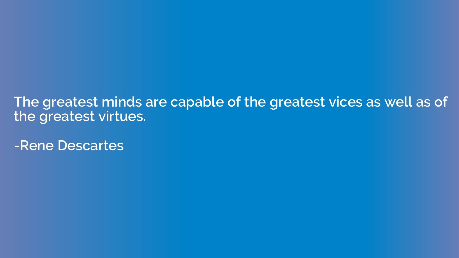 The greatest minds are capable of the greatest vices as well