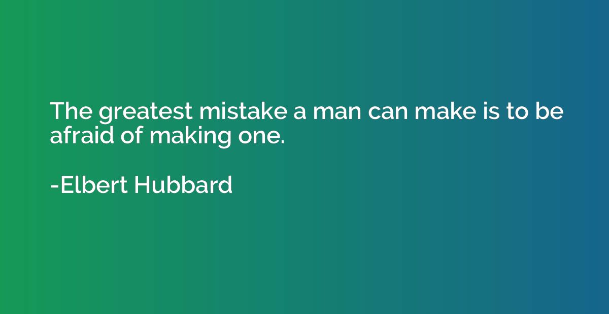 The greatest mistake a man can make is to be afraid of makin