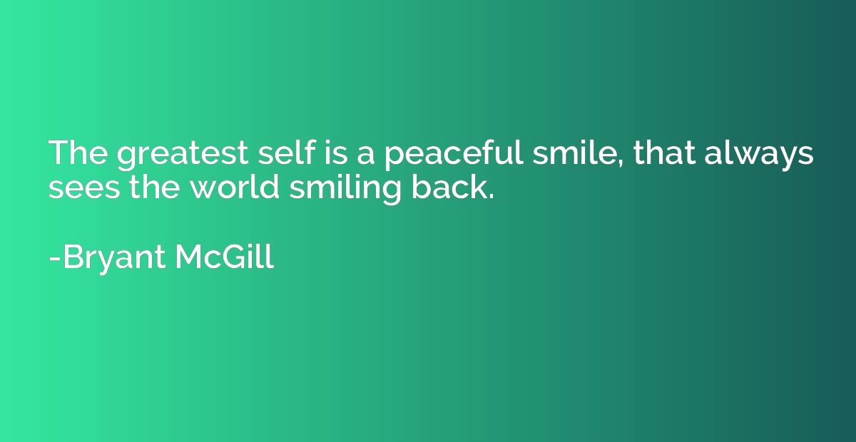 The greatest self is a peaceful smile, that always sees the 